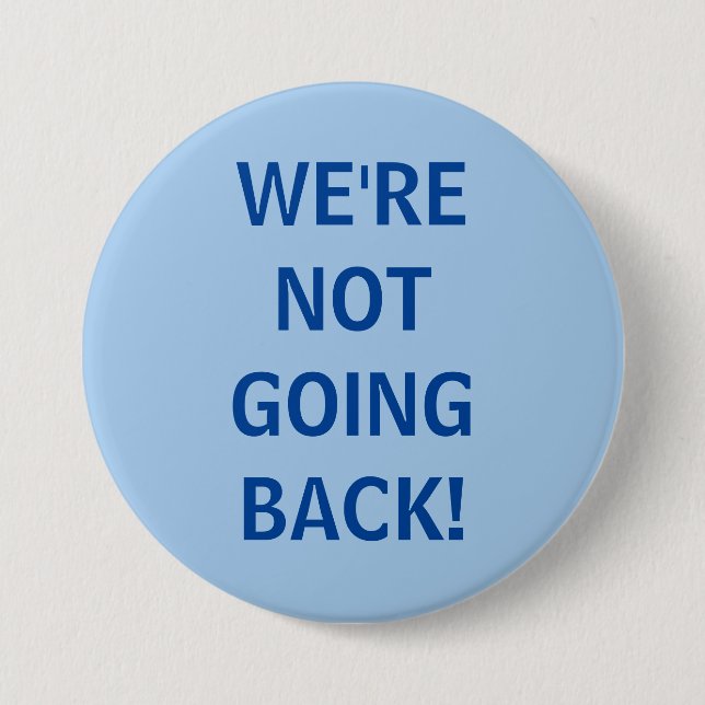 We're Not Going Back! 3 Inch Round Button (Front)
