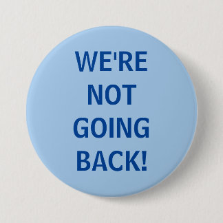 We're Not Going Back! 3 Inch Round Button