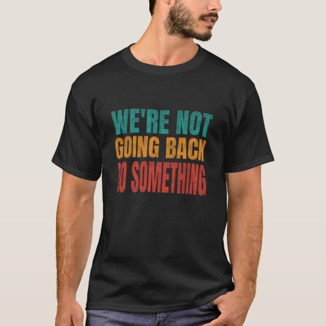 We're Not Going Back Do Something Kamala Retro  T-Shirt (Front)