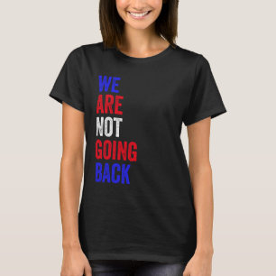 We're Not Going Back Funny Slogan Election T-Shirt
