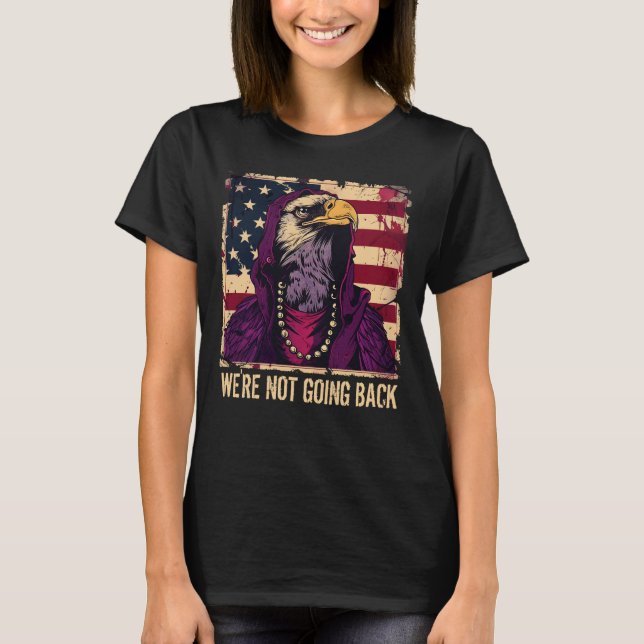 We'Re Not Going Back Slogan American Flag Eagle T-Shirt (Front)