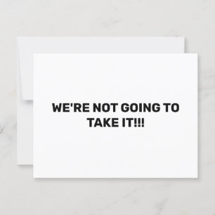 WE'RE NOT GOING TO TAKE IT!!! Protest Postcard