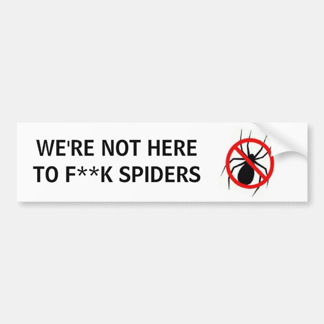 WE'RE NOT HERETO F**K SPIDERS BUMPER STICKER (Front)