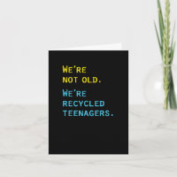 We're Not Old, We're Recycled Teenagers