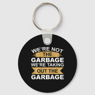 We're Not The Garbyge We're Taking Out The Garbyge Keychain