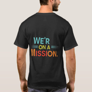 We're on a Mission. T-Shirt