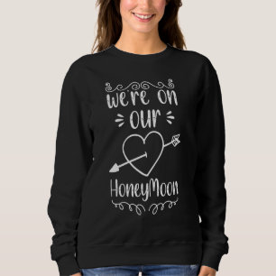We're On Our Honeymoon Honeymoon Couple Newlywed H Sweatshirt