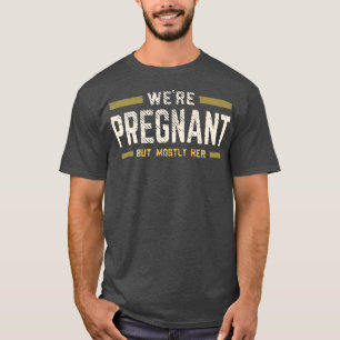 We're Pregnant But Mostly Her Dad Pregnancy Announ T-Shirt