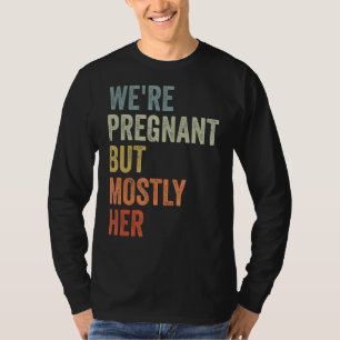we're pregnant but mostly her expectant father vin T-Shirt