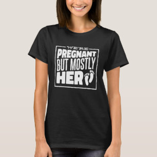We'Re Pregnant But Mostly Her Pregnancy Announceme T-Shirt
