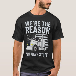 We're the Reason You Have Stuff Truck Driver Ameri T-Shirt
