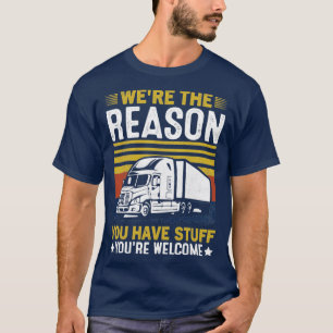 Were The Reason You Have Stuff Trucker T-Shirt
