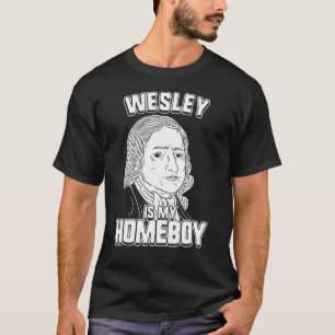 Wesley Is My Homeboy  John Wesley Tee
