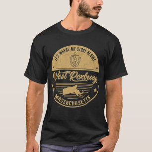 West Roxbury Massachusetts It's Where my story beg T-Shirt