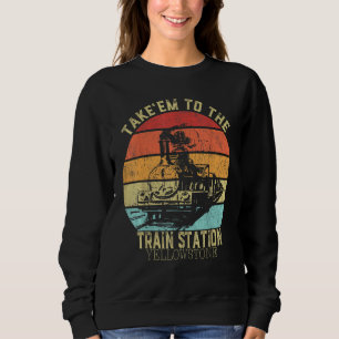 Western Coountry Yellowstone Take Em To The Train Sweatshirt