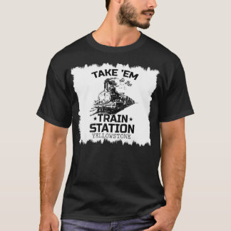 Western Coountry Yellowstone Take Em To The Train  T-Shirt