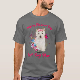 Westie Dog Flower Happy Mother's Day To The Best D T-Shirt