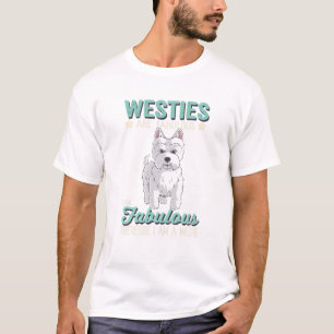 Westies Are Fabulous I Am Fabulous I Am A Westie D T-Shirt