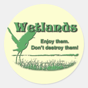 Wetlands. Enjoy Them, Don't Destroy Them Classic Round Sticker