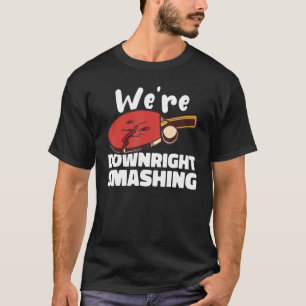 Weu2019re Downright Smashing Table Tennis  Ping Po T-Shirt