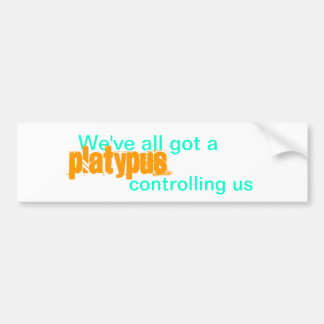 We've all got a platypus controlling us bumper sticker
