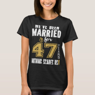 We've Been Married For 47 Years Nothing Scares Us T-Shirt