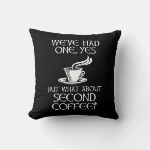 We've Had One, Yes - But What About Second Coffee? Throw Pillow