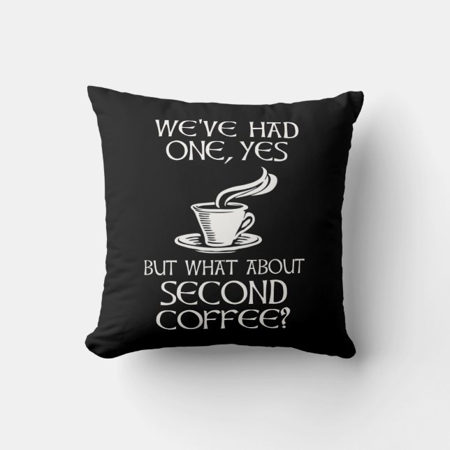 We've Had One, Yes - But What About Second Coffee? Throw Pillow (Front)