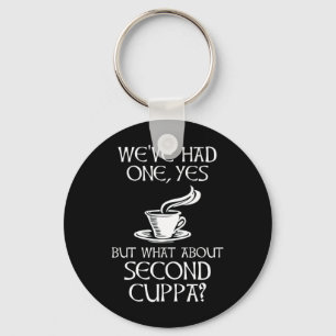We've Had One, Yes - But What About Second Cuppa? Keychain