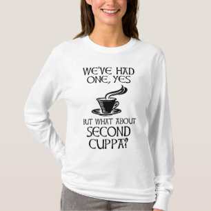 We've Had One, Yes - But What About Second Cuppa? T-Shirt