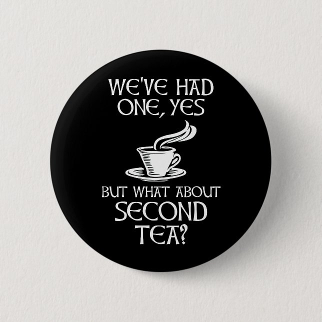 We've Had One Yes But What About Second Tea? 2 Inch Round Button (Front)