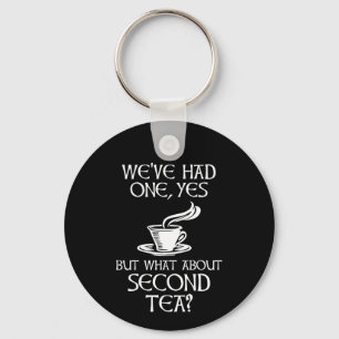 We've Had One Yes But What About Second Tea? Keychain