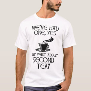 We've Had One Yes But What About Second Tea? T-Shirt