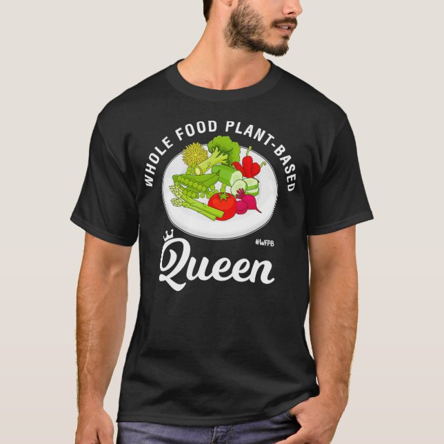 WFPB Whole Food Plant-Based Queen  T-Shirt (Front)