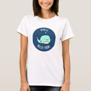 Whale Hello There Funny Whale Pun T-Shirt