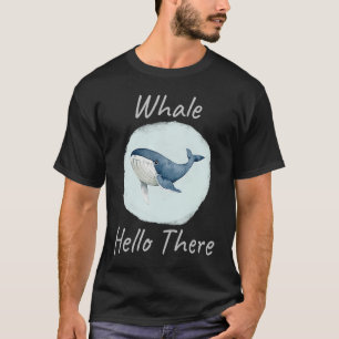 Whale Hello There Funny Whale Pun u2013 Blue Whal T-Shirt