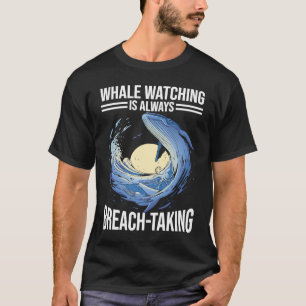 Whale Watching is Always Breach Taking T-Shirt