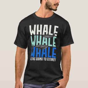 Whale Whale Whale Were Going To Extinct Animal Pun T-Shirt