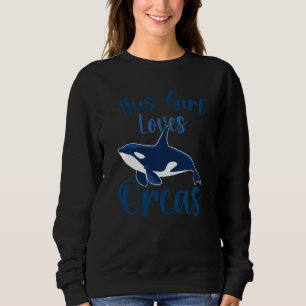 Whales Orca This Girl Loves Orcas Swea Sweatshirt