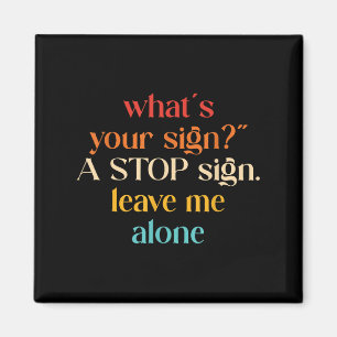 “what's Your Sign_" A Stop Sign. Leave Me Magnet