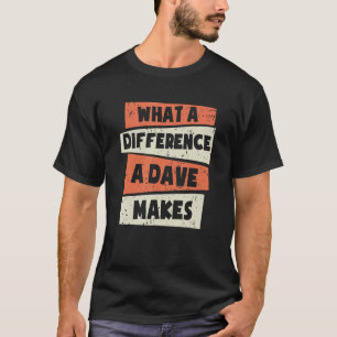 What A Difference A Dave Makes Dave David Dave T-Shirt