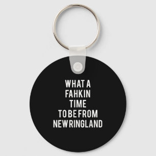 What A Fahkin Time To Be From New Ringland New Eng Keychain