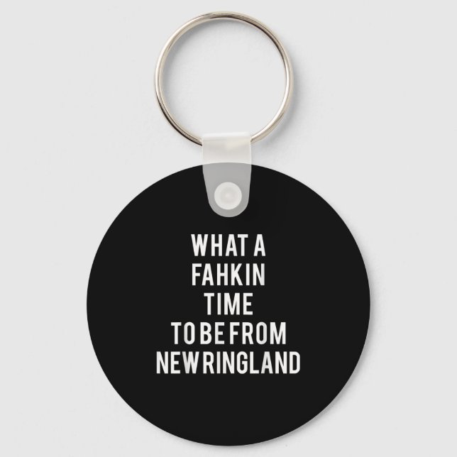 What A Fahkin Time To Be From New Ringland New Eng Keychain (Front)