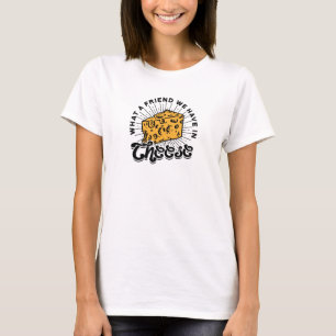What a friend we have in cheese - cheese overload T-Shirt