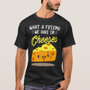 What A Friend We Have In Cheeses    Cheese Pun T-Shirt