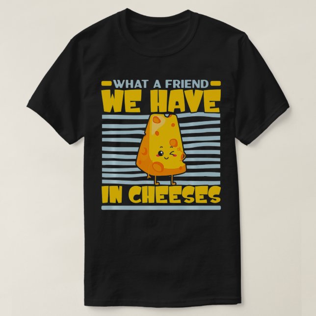 What A Friend We Have In Cheeses Cheesy Cheese Lov T-Shirt (Design Front)