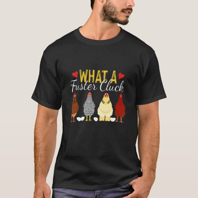 What A Fuster Cluck  Chicken  Farmer T-Shirt (Front)