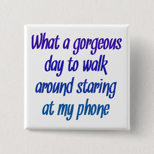 What a gorgeous day .... stare at phone 2 inch square button