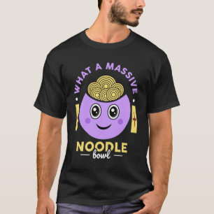 What a Massive Noodle Bowl T-Shirt