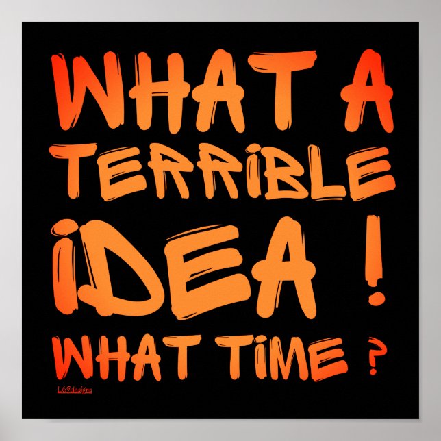 WHAT A TERRIBLE IDEA, WHAT TIME ? funny            Poster (Front)